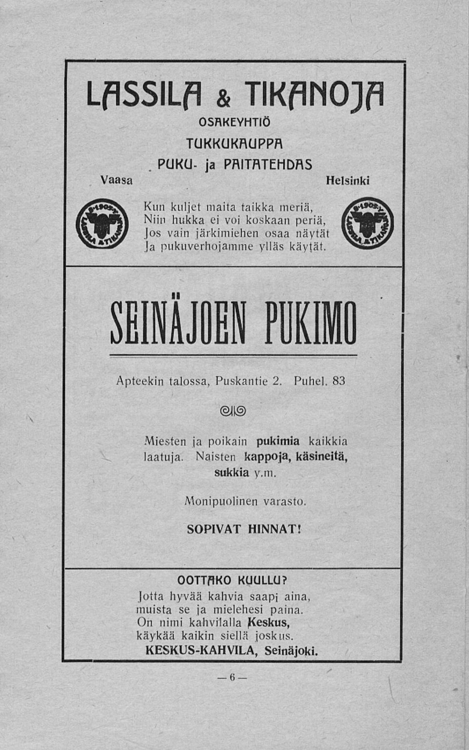 Puhel. 83 * t s ll Miesten ja poikain pukimia kaikkia laatuja. Naisten kappoja, käsineitä, sukkia y.m. Monipuolinen varasto. SOPIVAT HINNAT!