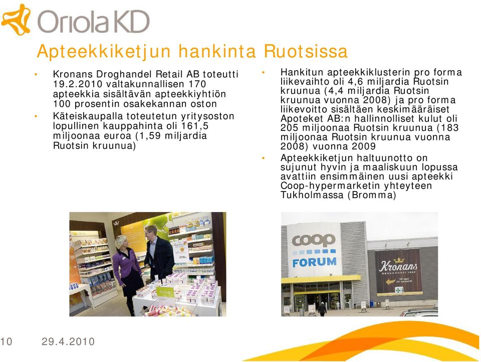 miljardia Ruotsin kruunua) Hankitun apteekkiklusterin pro forma liikevaihto oli 4,6 miljardia Ruotsin kruunua (4,4 miljardia Ruotsin kruunua vuonna 28) ja pro forma liikevoitto