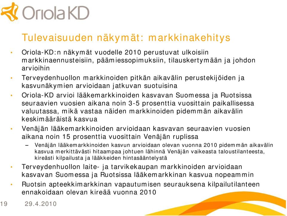 vuosittain paikallisessa valuutassa, mikä vastaa näiden markkinoiden pidemmän aikavälin keskimääräistä kasvua Venäjän lääkemarkkinoiden arvioidaan kasvavan seuraavien vuosien aikana noin 15