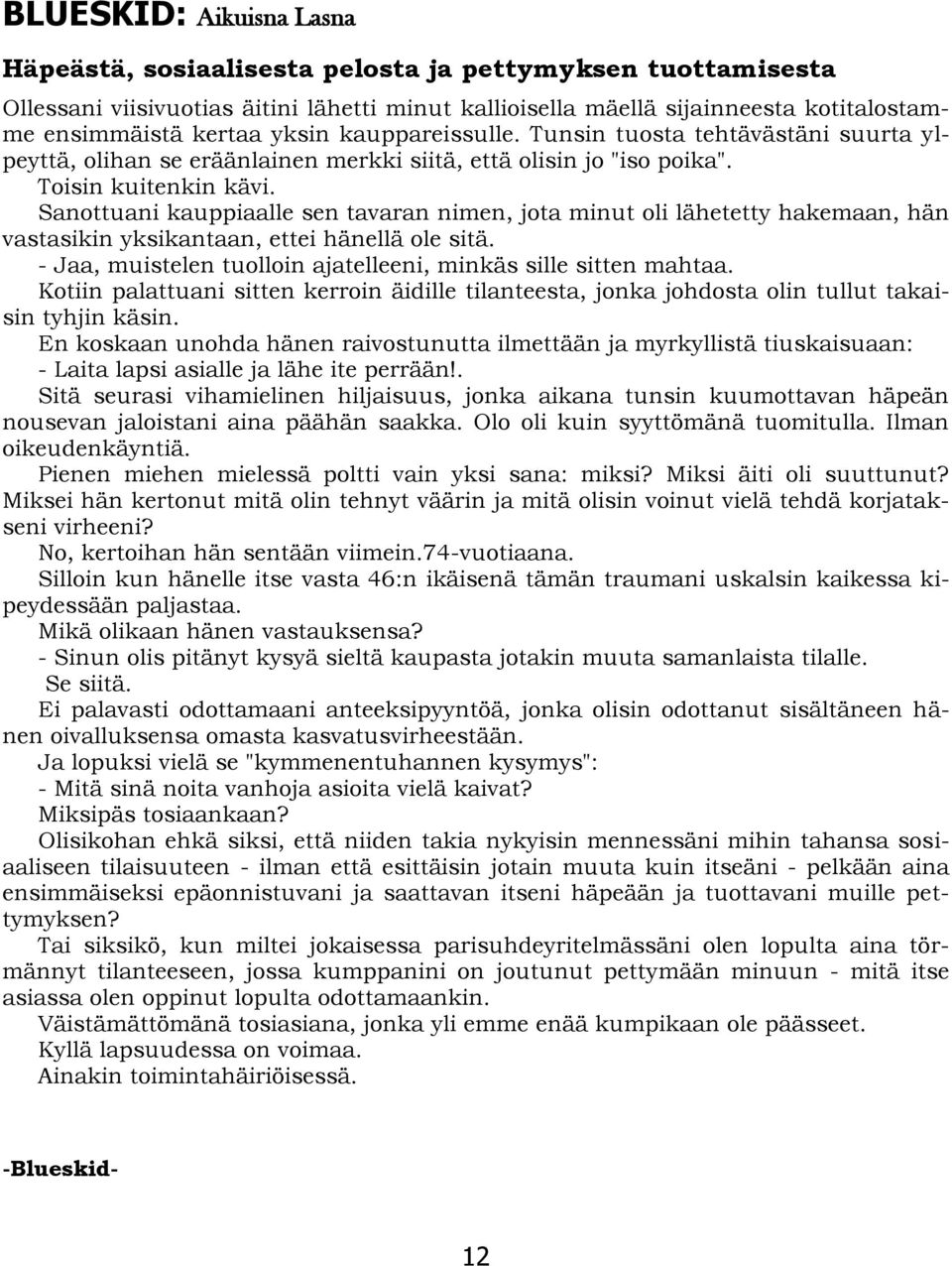 Sanottuani kauppiaalle sen tavaran nimen, jota minut oli lähetetty hakemaan, hän vastasikin yksikantaan, ettei hänellä ole sitä. - Jaa, muistelen tuolloin ajatelleeni, minkäs sille sitten mahtaa.