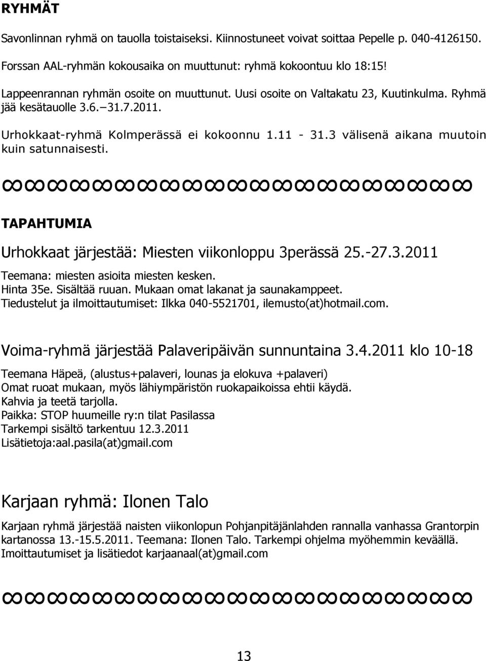 3 välisenä aikana muutoin kuin satunnaisesti. TAPAHTUMIA Urhokkaat järjestää: Miesten viikonloppu 3perässä 25.-27.3.2011 Teemana: miesten asioita miesten kesken. Hinta 35e. Sisältää ruuan.