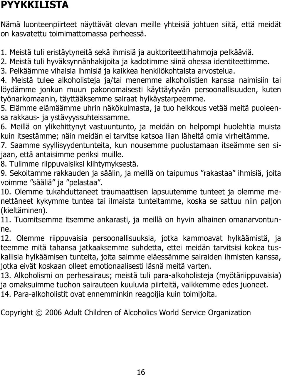 Pelkäämme vihaisia ihmisiä ja kaikkea henkilökohtaista arvostelua. 4.