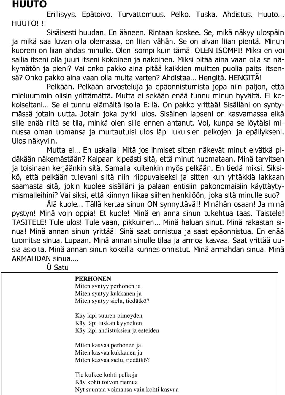 Miksi pitää aina vaan olla se näkymätön ja pieni? Vai onko pakko aina pitää kaikkien muitten puolia paitsi itsensä? Onko pakko aina vaan olla muita varten? Ahdistaa Hengitä. HENGITÄ! Pelkään.