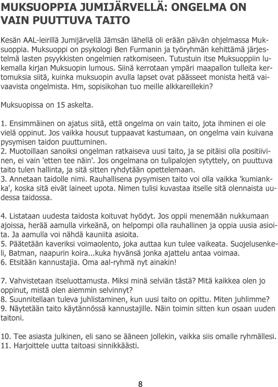 Siinä kerrotaan ympäri maapallon tulleita kertomuksia siitä, kuinka muksuopin avulla lapset ovat päässeet monista heitä vaivaavista ongelmista. Hm, sopisikohan tuo meille alkkareillekin?