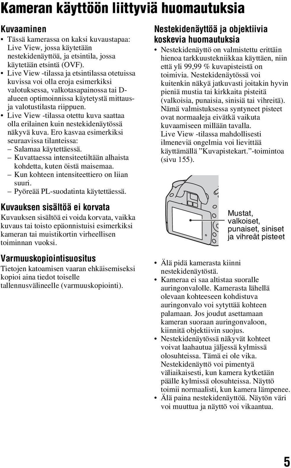 Live View -tilassa otettu kuva saattaa olla erilainen kuin nestekidenäytössä näkyvä kuva. Ero kasvaa esimerkiksi seuraavissa tilanteissa: Salamaa käytettäessä.