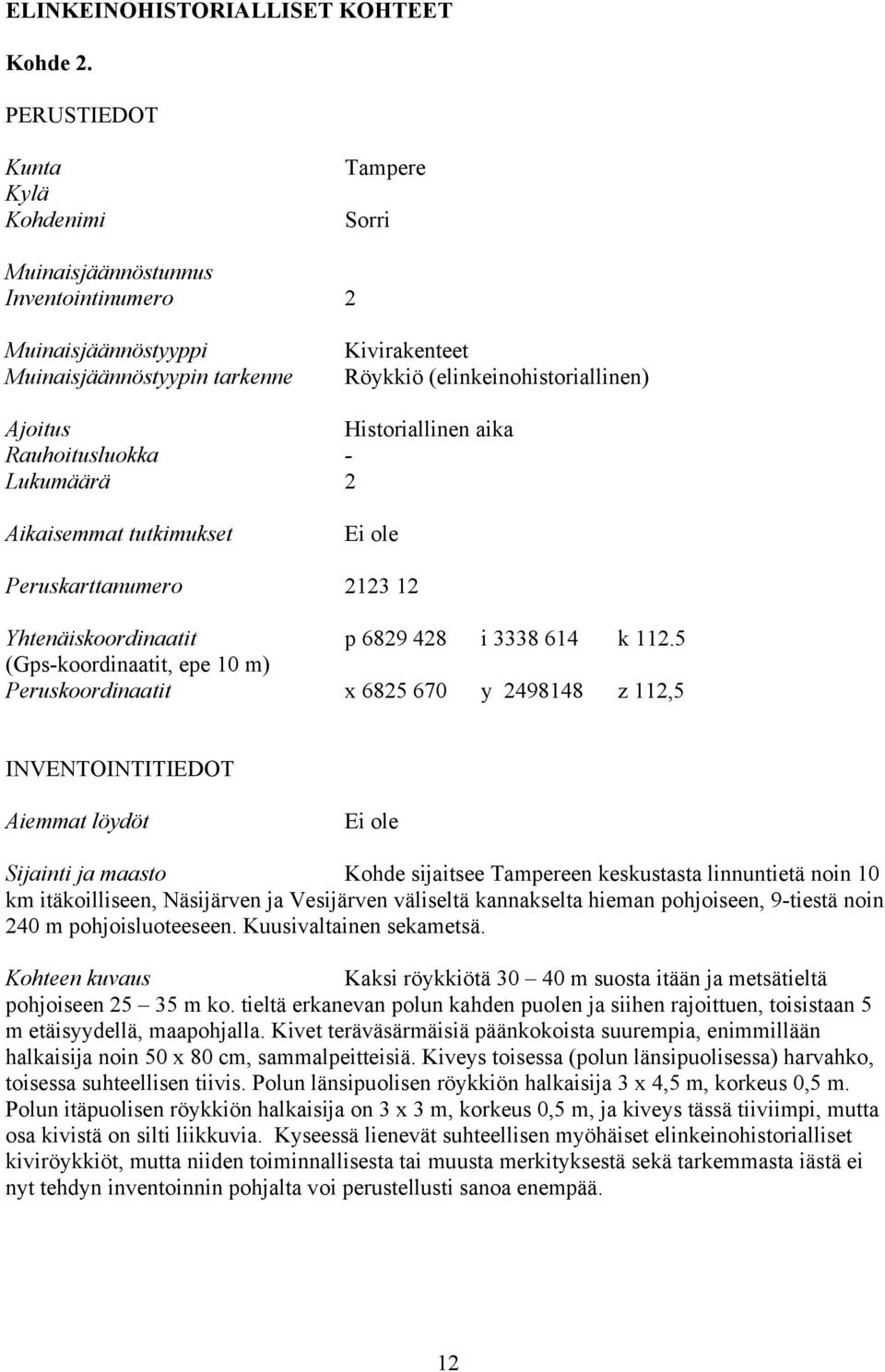 Historiallinen aika Rauhoitusluokka - Lukumäärä 2 Aikaisemmat tutkimukset Peruskarttanumero 2123 12 Yhtenäiskoordinaatit p 6829 428 i 3338 614 k 112.