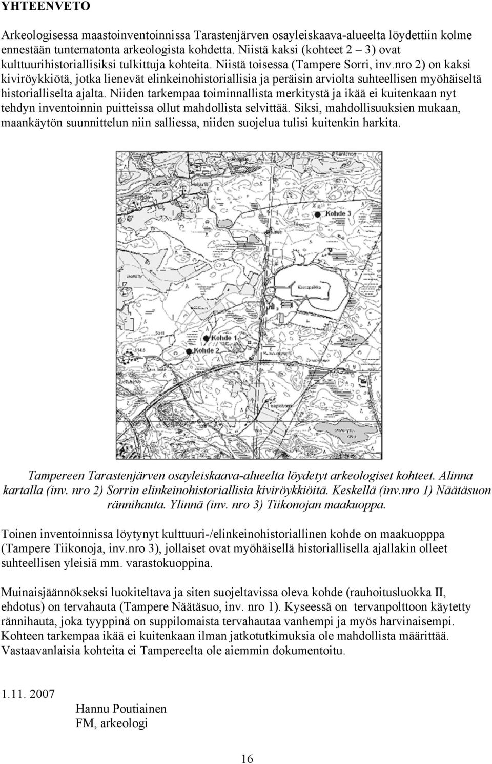 nro 2) on kaksi kiviröykkiötä, jotka lienevät elinkeinohistoriallisia ja peräisin arviolta suhteellisen myöhäiseltä historialliselta ajalta.