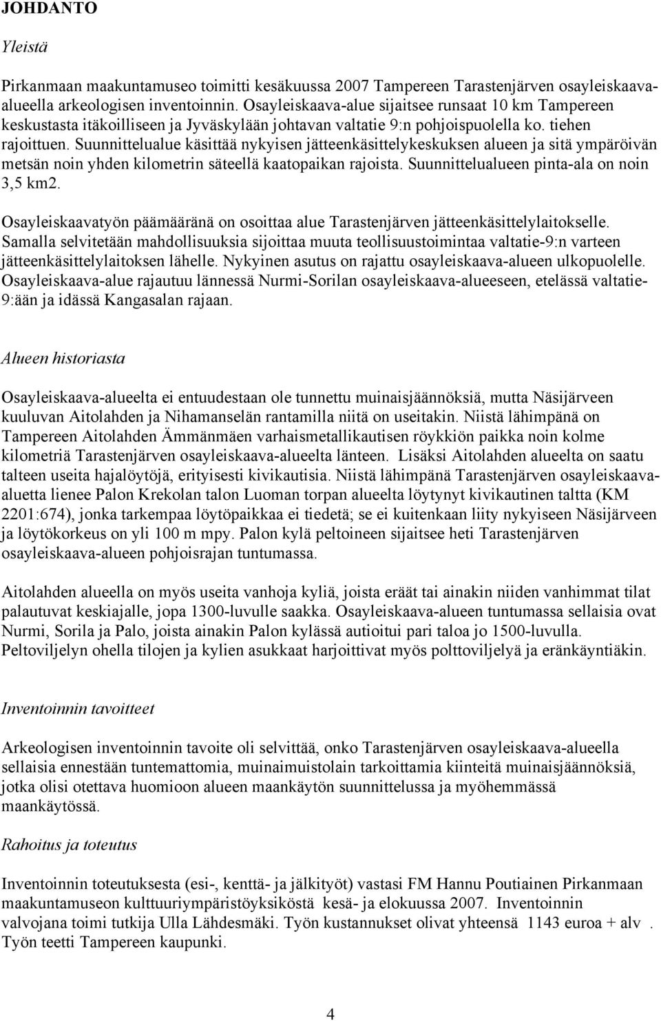 Suunnittelualue käsittää nykyisen jätteenkäsittelykeskuksen alueen ja sitä ympäröivän metsän noin yhden kilometrin säteellä kaatopaikan rajoista. Suunnittelualueen pinta-ala on noin 3,5 km2.