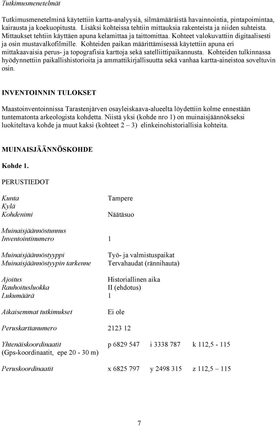 Kohteiden paikan määrittämisessä käytettiin apuna eri mittakaavaisia perus- ja topografisia karttoja sekä satelliittipaikannusta.