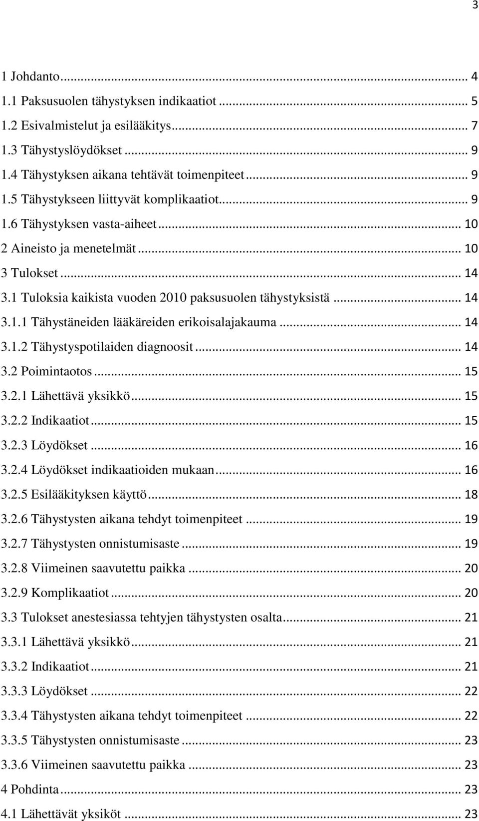 .. 14 3.1.2 Tähystyspotilaiden diagnoosit... 14 3.2 Poimintaotos... 15 3.2.1 Lähettävä yksikkö... 15 3.2.2 Indikaatiot... 15 3.2.3 Löydökset... 16 3.2.4 Löydökset indikaatioiden mukaan... 16 3.2.5 Esilääkityksen käyttö.