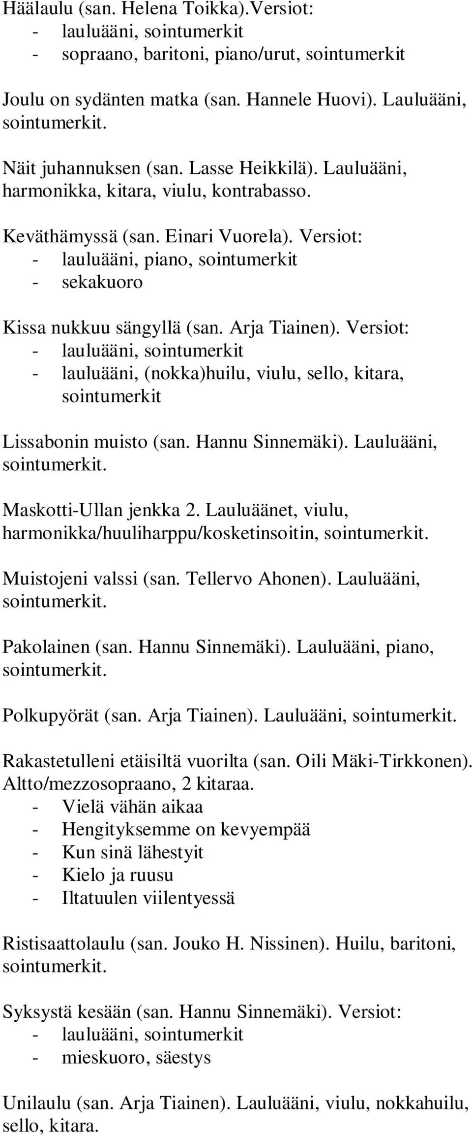 Versiot: - lauluääni, (nokka)huilu, viulu, sello, kitara, sointumerkit Lissabonin muisto (san. Hannu Sinnemäki). Lauluääni, Maskotti-Ullan jenkka 2.