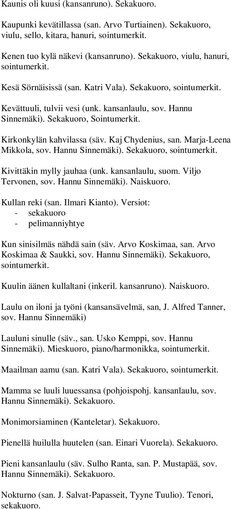 Kaj Chydenius, san. Marja-Leena Mikkola, sov. Hannu Sinnemäki). Sekakuoro, Kivittäkin mylly jauhaa (unk. kansanlaulu, suom. Viljo Tervonen, sov. Hannu Sinnemäki). Naiskuoro. Kullan reki (san.