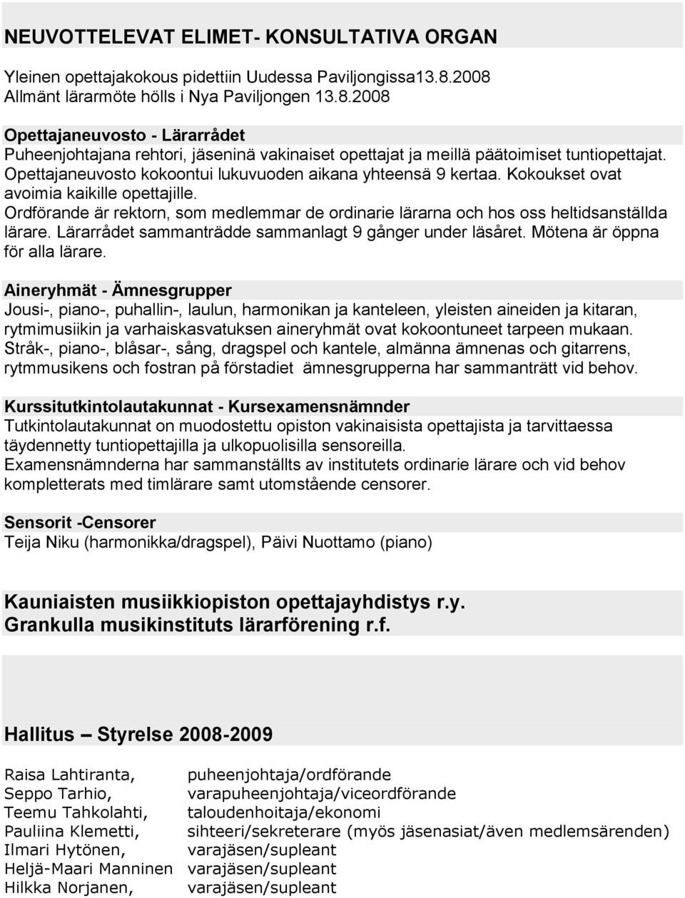 Opettajaneuvosto kokoontui lukuvuoden aikana yhteensä 9 kertaa. Kokoukset ovat avoimia kaikille opettajille.