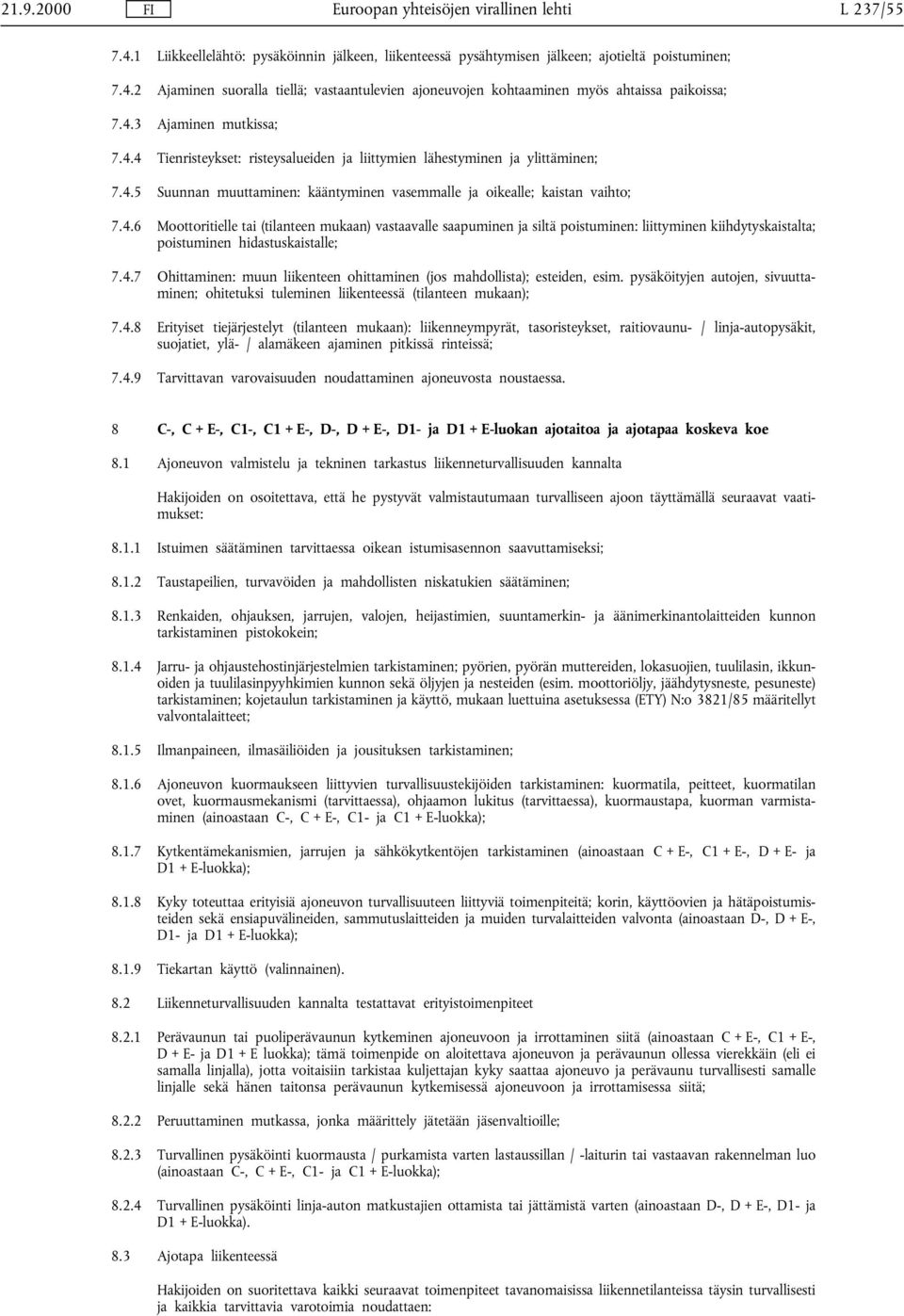 4.7 Ohittaminen: muun liikenteen ohittaminen (jos mahdollista); esteiden, esim. pysäköityjen autojen, sivuuttaminen; ohitetuksi tuleminen liikenteessä (tilanteen mukaan); 7.4.8 Erityiset tiejärjestelyt (tilanteen mukaan): liikenneympyrät, tasoristeykset, raitiovaunu- / linja-autopysäkit, suojatiet, ylä- / alamäkeen ajaminen pitkissä rinteissä; 7.