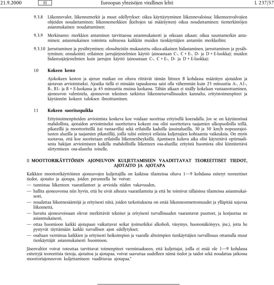 9 Merkinanto: merkkien antaminen tarvittaessa asianmukaisesti ja oikeaan aikaan; oikea suuntamerkin antaminen; asianmukainen toiminta suhteessa kaikkiin muiden tienkäyttäjien antamiin merkkeihin; 9.3.