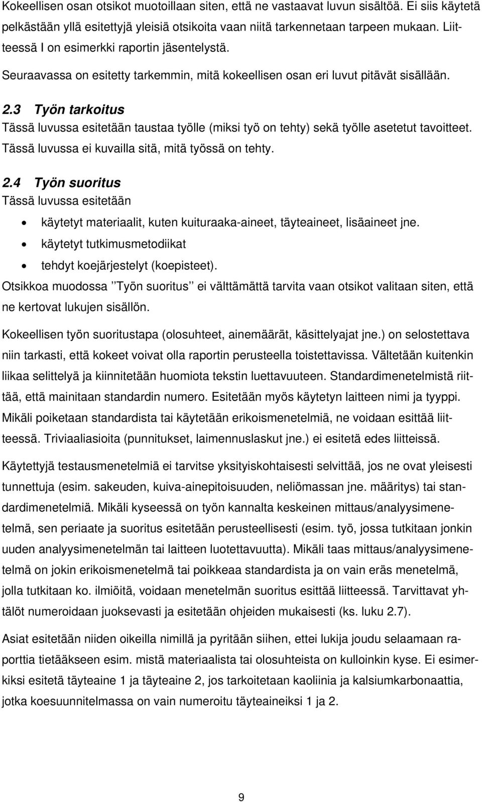 3 Työn tarkoitus Tässä luvussa esitetään taustaa työlle (miksi työ on tehty) sekä työlle asetetut tavoitteet. Tässä luvussa ei kuvailla sitä, mitä työssä on tehty. 2.