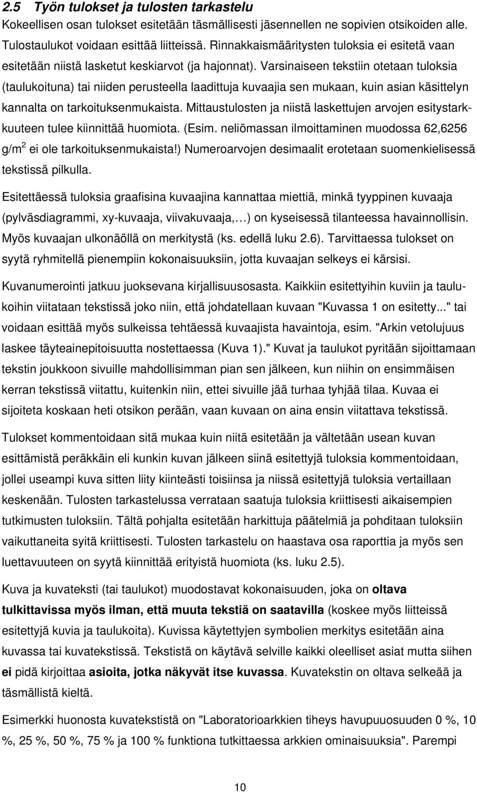 Varsinaiseen tekstiin otetaan tuloksia (taulukoituna) tai niiden perusteella laadittuja kuvaajia sen mukaan, kuin asian käsittelyn kannalta on tarkoituksenmukaista.