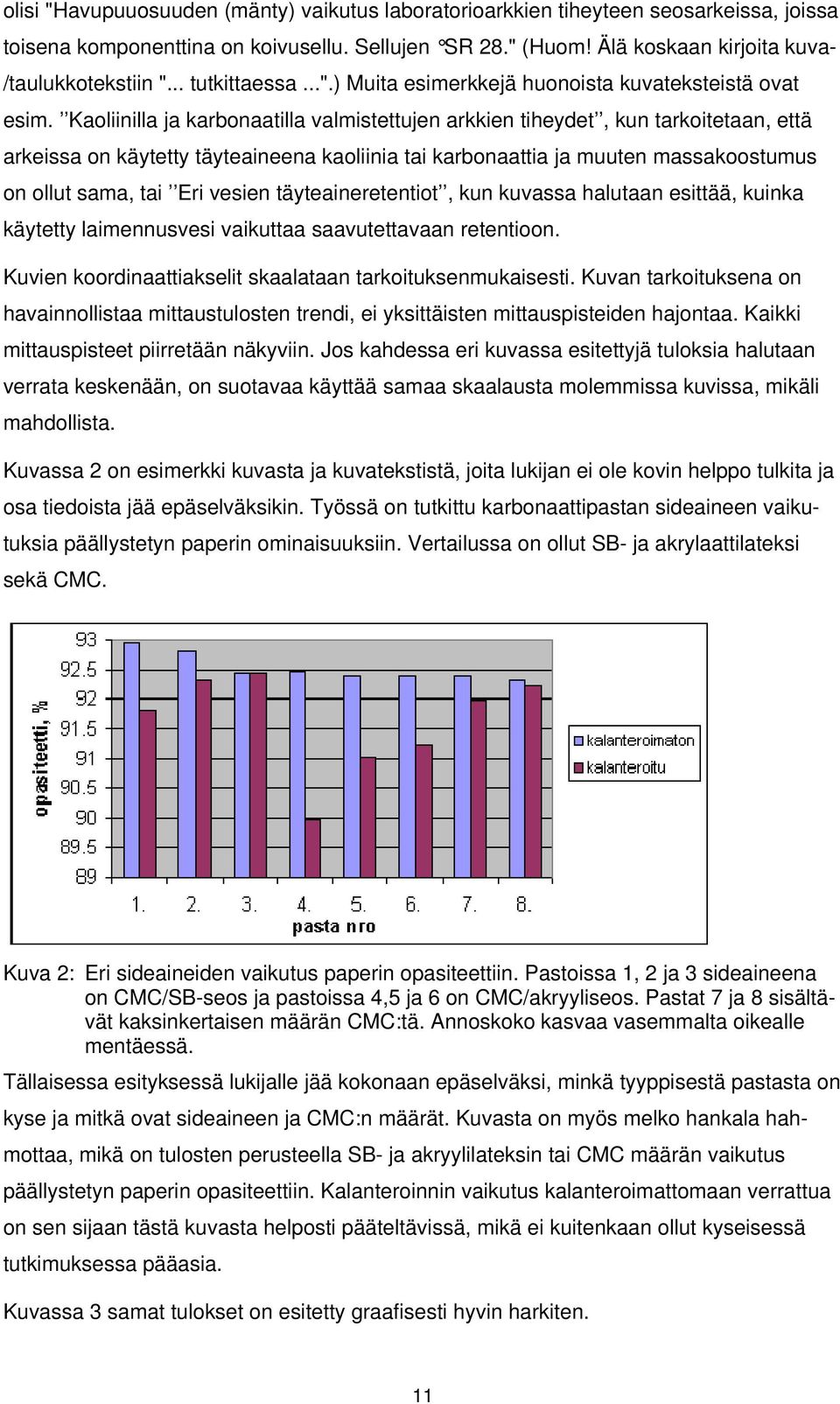 Kaoliinilla ja karbonaatilla valmistettujen arkkien tiheydet, kun tarkoitetaan, että arkeissa on käytetty täyteaineena kaoliinia tai karbonaattia ja muuten massakoostumus on ollut sama, tai Eri