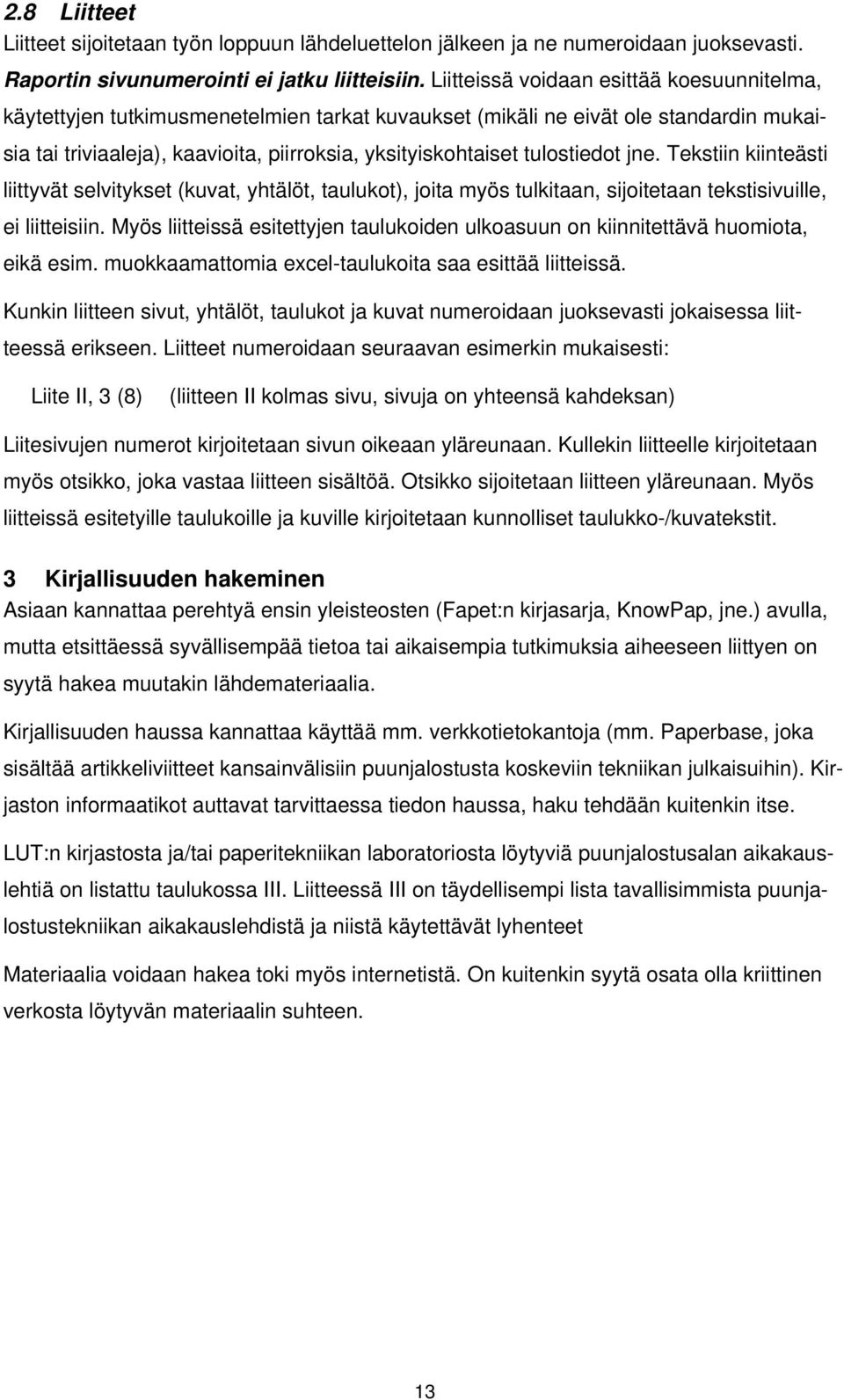 tulostiedot jne. Tekstiin kiinteästi liittyvät selvitykset (kuvat, yhtälöt, taulukot), joita myös tulkitaan, sijoitetaan tekstisivuille, ei liitteisiin.