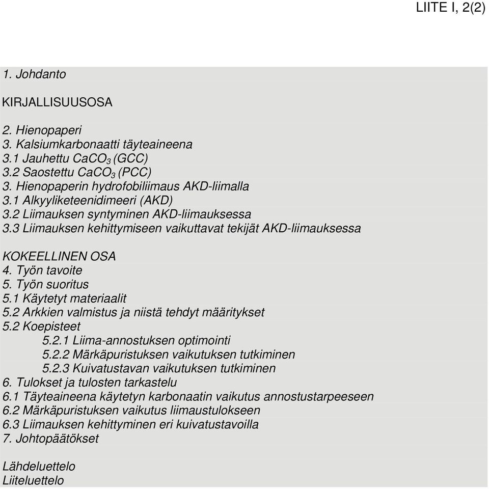 1 Käytetyt materiaalit 5.2 Arkkien valmistus ja niistä tehdyt määritykset 5.2 Koepisteet 5.2.1 Liima-annostuksen optimointi 5.2.2 Märkäpuristuksen vaikutuksen tutkiminen 5.2.3 Kuivatustavan vaikutuksen tutkiminen 6.