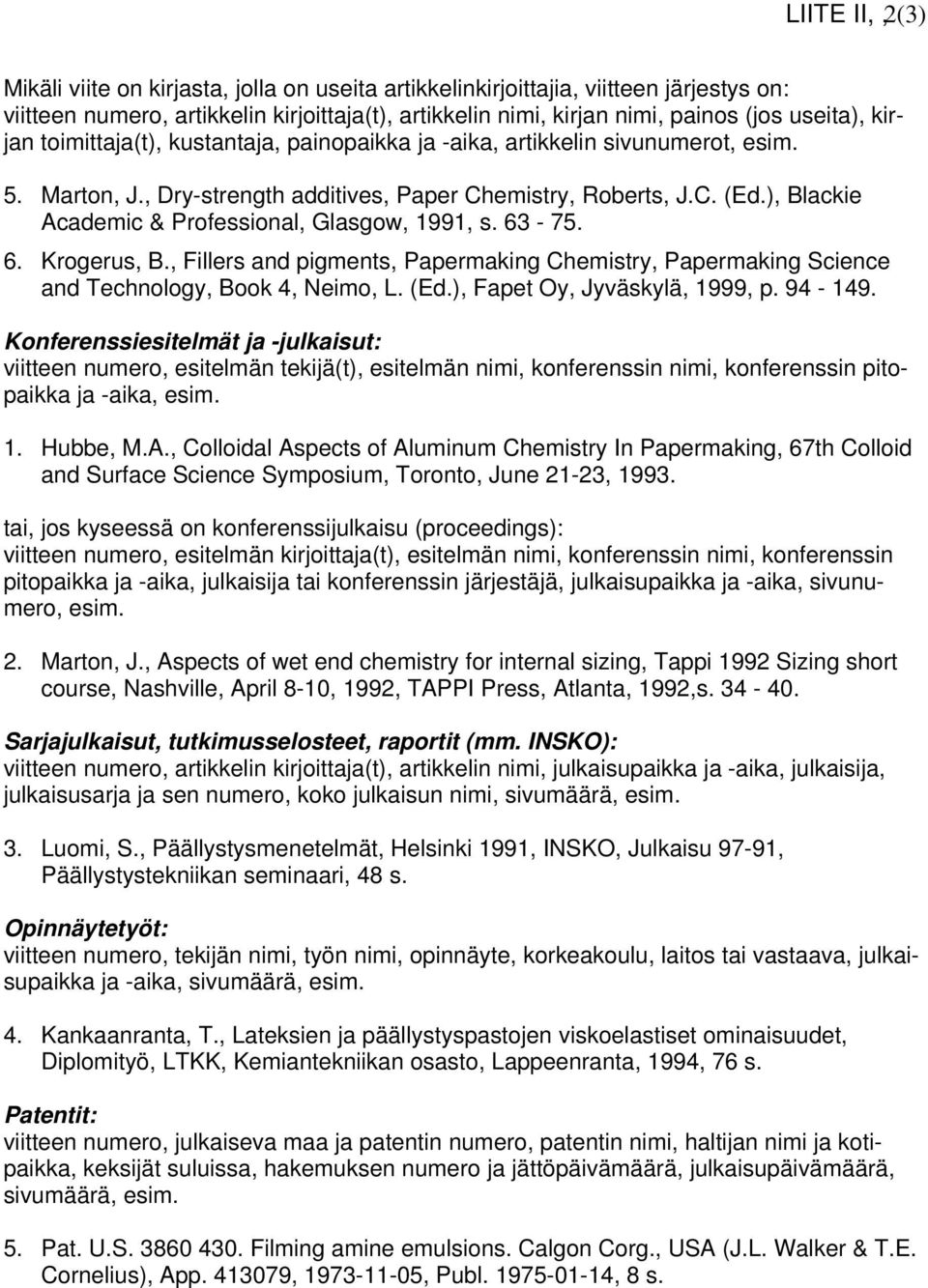 ), Blackie Academic & Professional, Glasgow, 1991, s. 63-75. 6. Krogerus, B., Fillers and pigments, Papermaking Chemistry, Papermaking Science and Technology, Book 4, Neimo, L. (Ed.