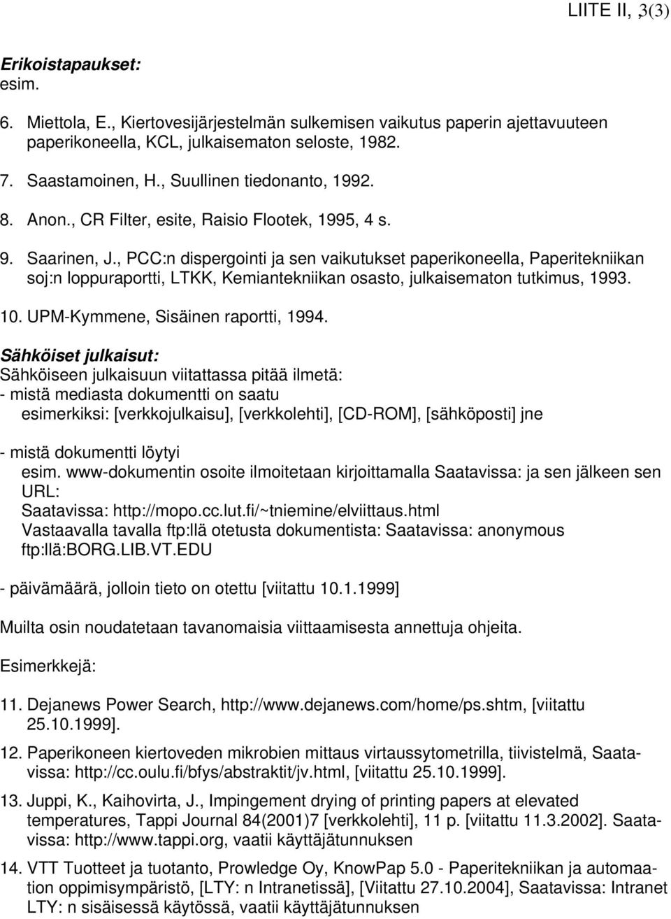 , PCC:n dispergointi ja sen vaikutukset paperikoneella, Paperitekniikan soj:n loppuraportti, LTKK, Kemiantekniikan osasto, julkaisematon tutkimus, 1993. 10. UPM-Kymmene, Sisäinen raportti, 1994.