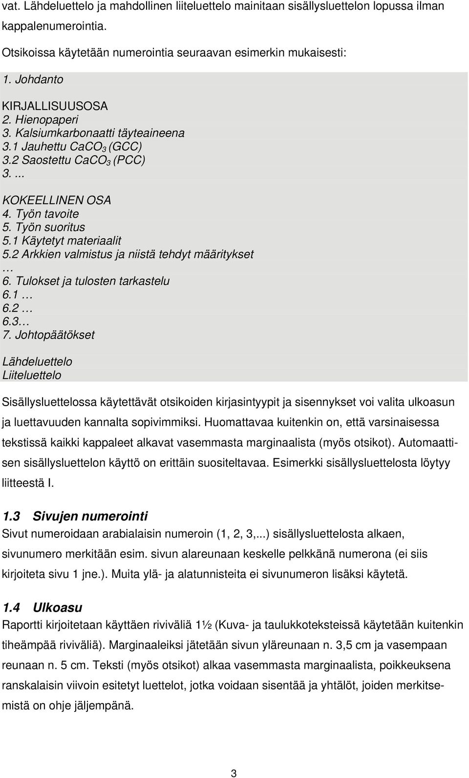 1 Käytetyt materiaalit 5.2 Arkkien valmistus ja niistä tehdyt määritykset 6. Tulokset ja tulosten tarkastelu 6.1 6.2 6.3 7.