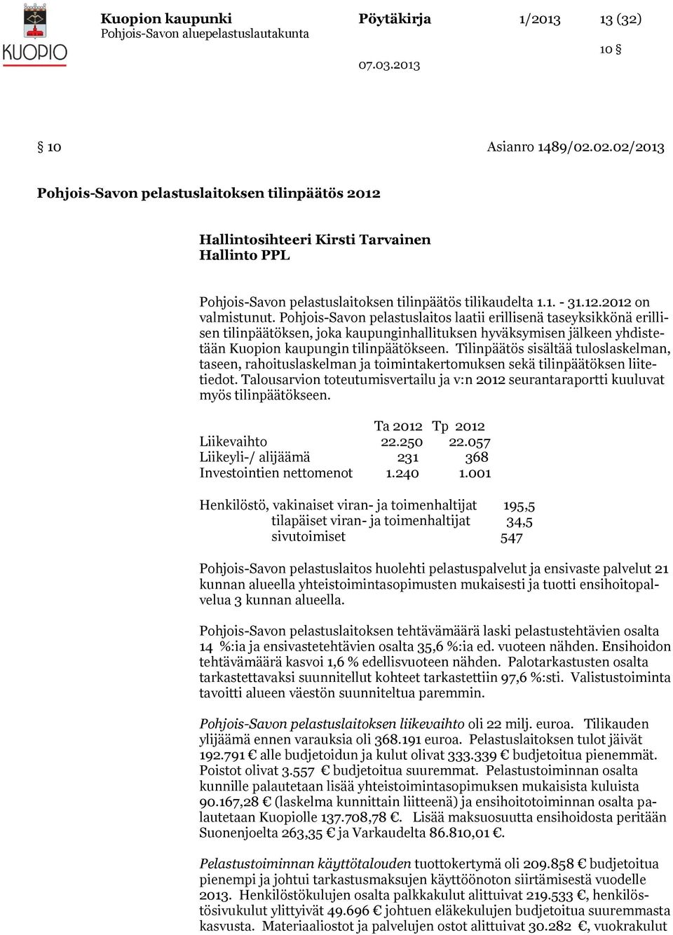 Pohjois-Savon pelastuslaitos laatii erillisenä taseyksikkönä erillisen tilinpäätöksen, joka kaupunginhallituksen hyväksymisen jälkeen yhdistetään Kuopion kaupungin tilinpäätökseen.