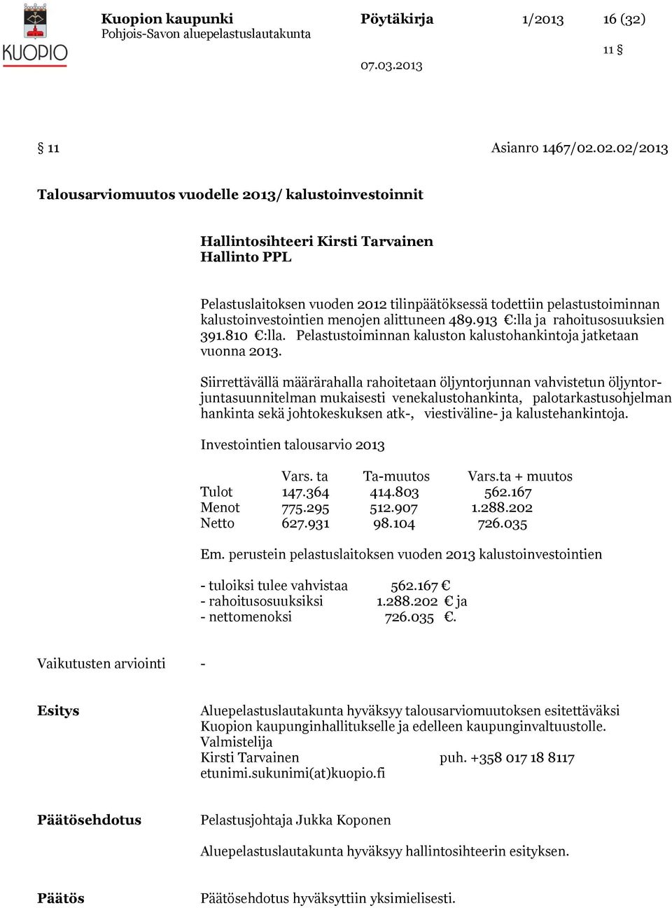 kalustoinvestointien menojen alittuneen 489.913 :lla ja rahoitusosuuksien 391.810 :lla. Pelastustoiminnan kaluston kalustohankintoja jatketaan vuonna 2013.