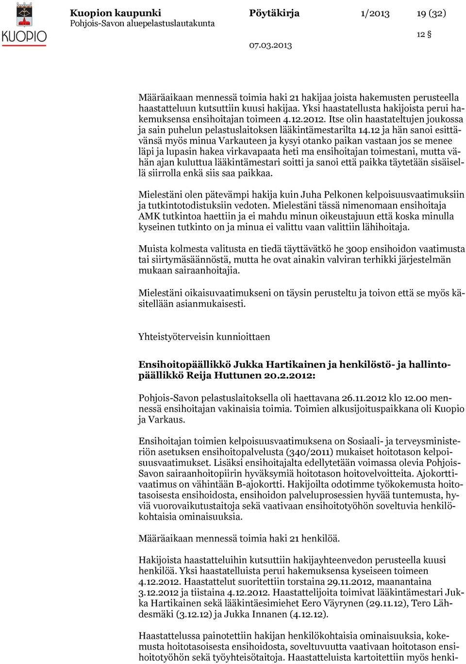 12 ja hän sanoi esittävänsä myös minua Varkauteen ja kysyi otanko paikan vastaan jos se menee läpi ja lupasin hakea virkavapaata heti ma ensihoitajan toimestani, mutta vähän ajan kuluttua