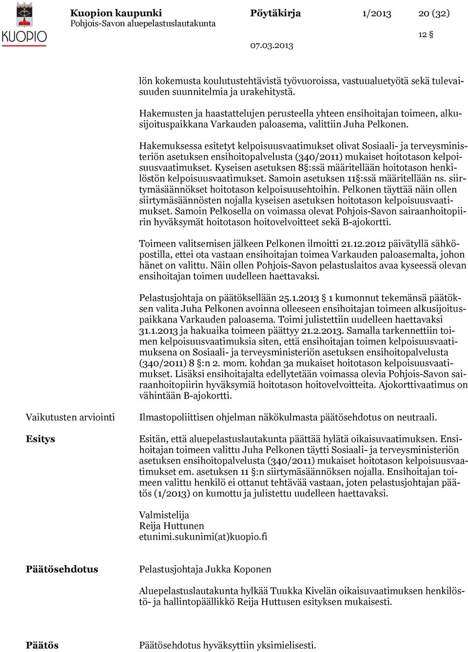 Hakemuksessa esitetyt kelpoisuusvaatimukset olivat Sosiaali- ja terveysministeriön asetuksen ensihoitopalvelusta (340/2011) mukaiset hoitotason kelpoisuusvaatimukset.