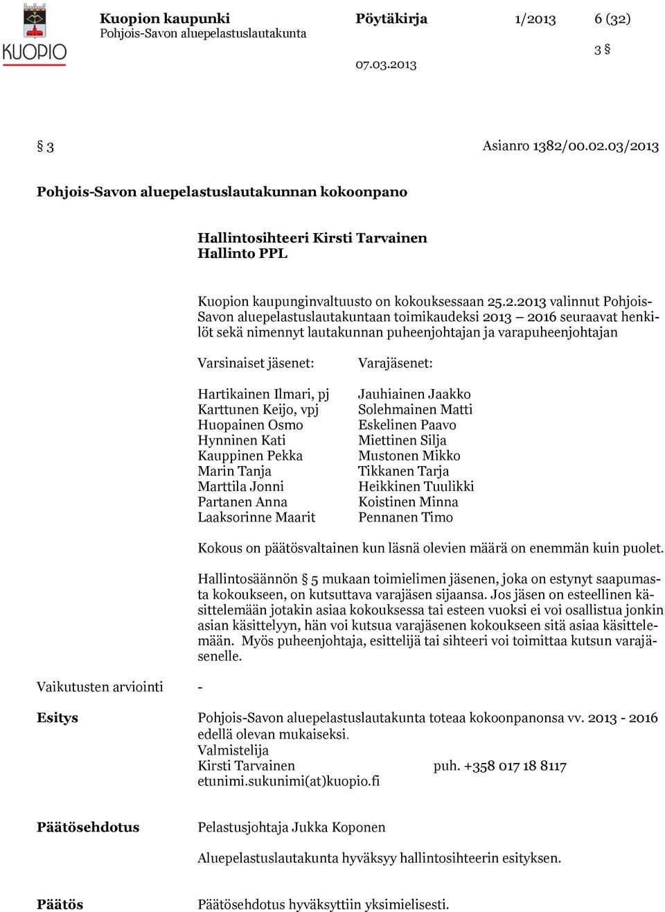 aluepelastuslautakuntaan toimikaudeksi 2013 2016 seuraavat henkilöt sekä nimennyt lautakunnan puheenjohtajan ja varapuheenjohtajan Varsinaiset jäsenet: Hartikainen Ilmari, pj Karttunen Keijo, vpj