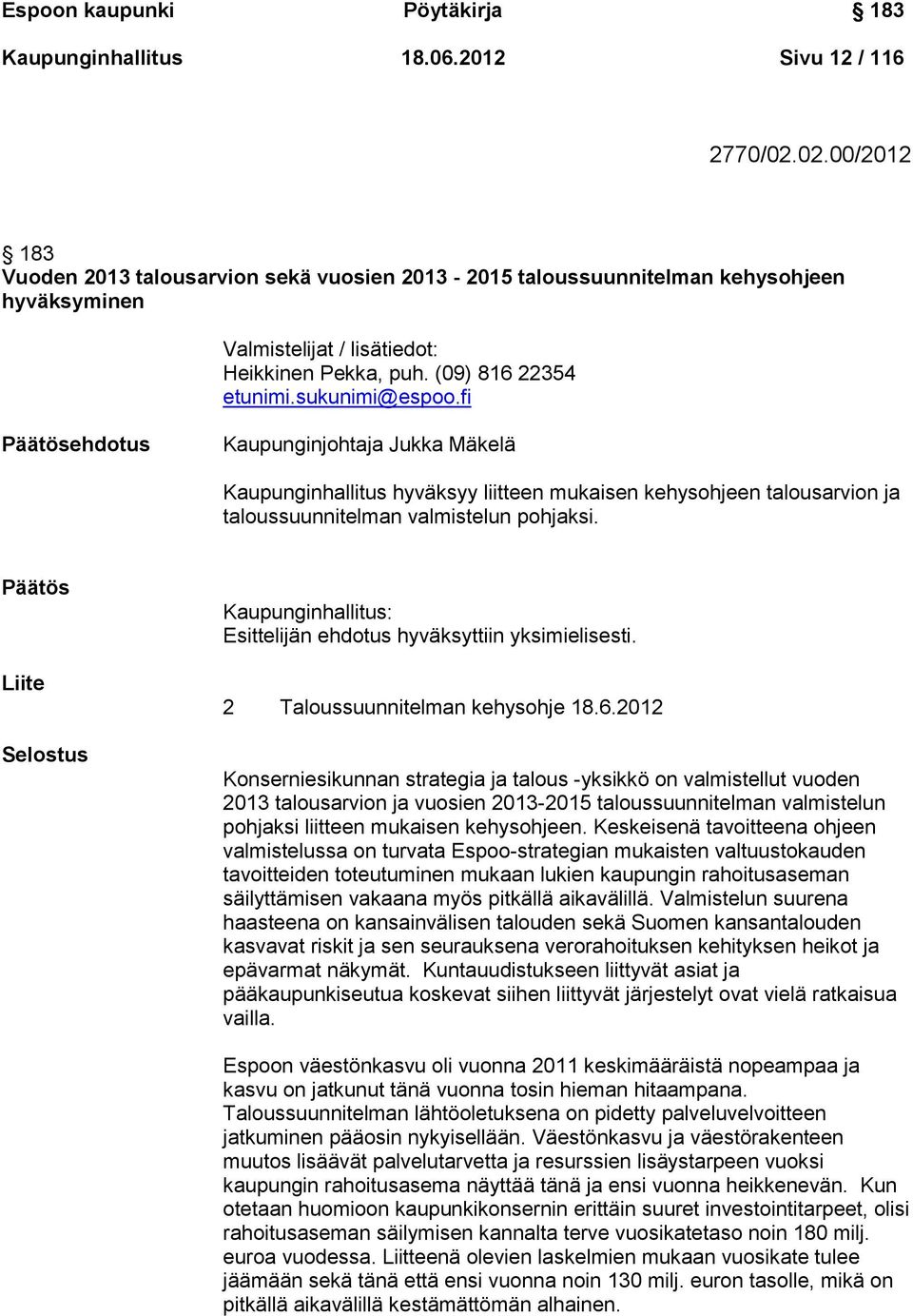 fi Päätösehdotus Kaupunginjohtaja Jukka Mäkelä Kaupunginhallitus hyväksyy liitteen mukaisen kehysohjeen talousarvion ja taloussuunnitelman valmistelun pohjaksi.