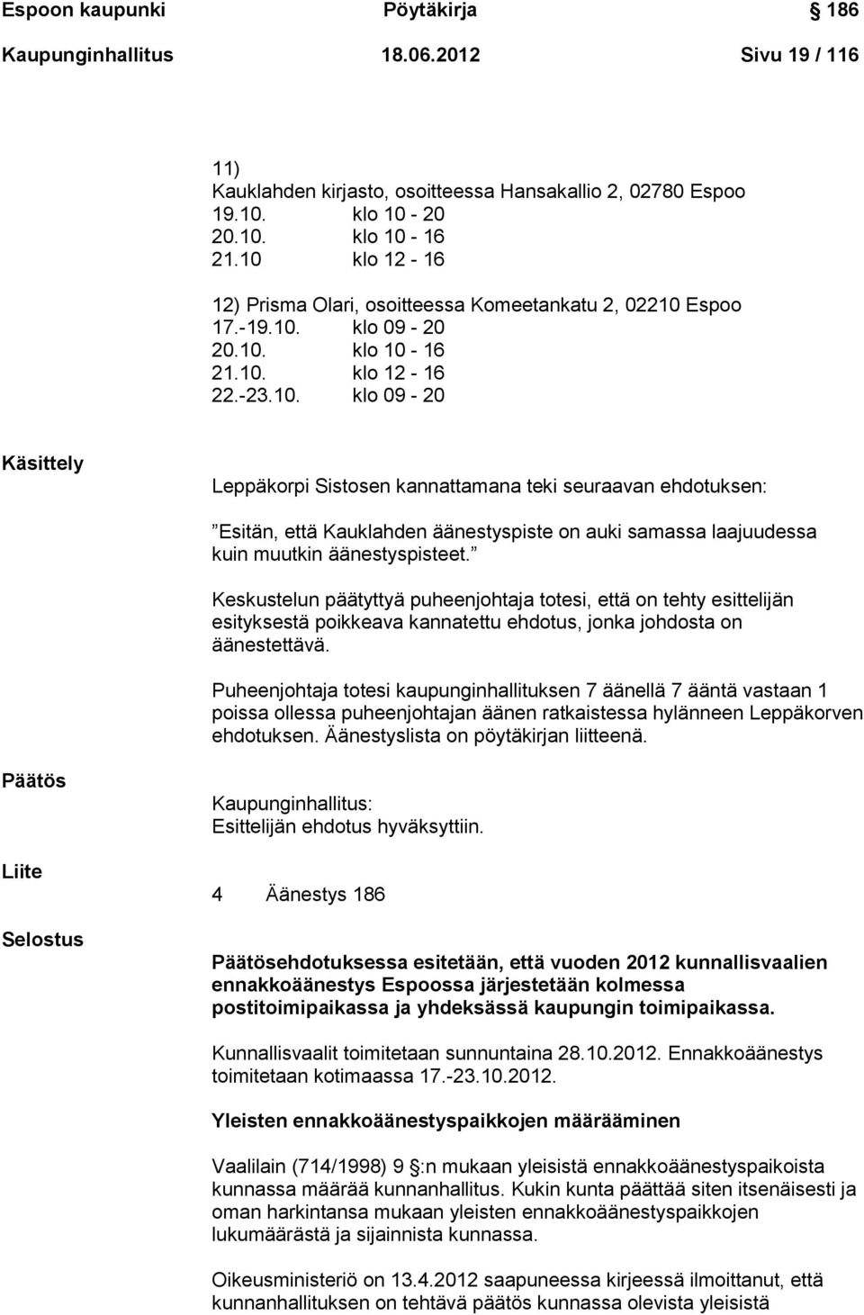 Keskustelun päätyttyä puheenjohtaja totesi, että on tehty esittelijän esityksestä poikkeava kannatettu ehdotus, jonka johdosta on äänestettävä.