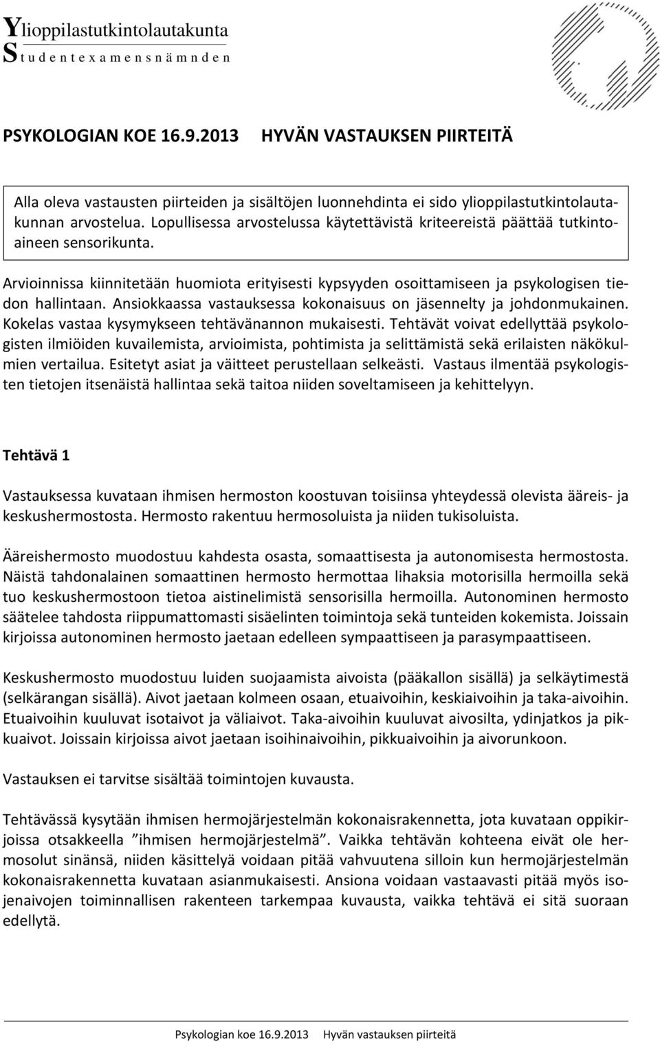 Lopullisessa arvostelussa käytettävistä kriteereistä päättää tutkintoaineen sensorikunta. Arvioinnissa kiinnitetään huomiota erityisesti kypsyyden osoittamiseen ja psykologisen tiedon hallintaan.