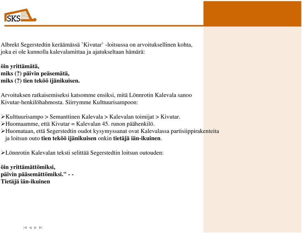 Siirrymme Kulttuurisampoon: Kulttuurisampo > Semanttinen Kalevala > Kalevalan toimijat > Kivutar. Huomaamme, että Kivutar = Kalevalan 45. runon päähenkilö.