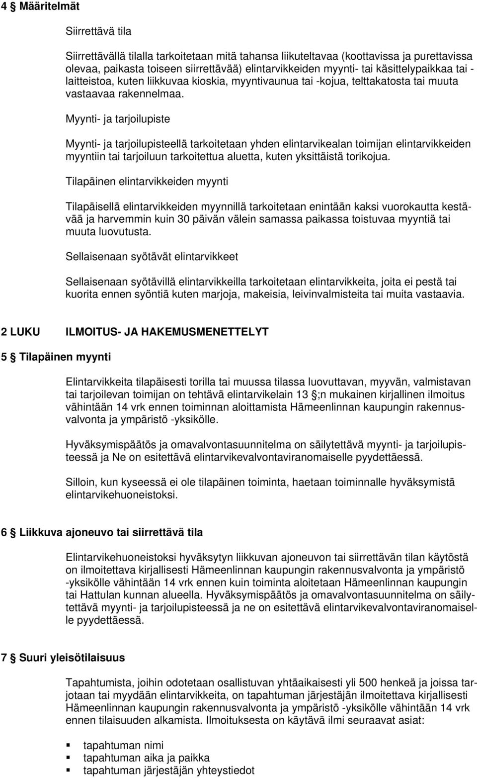 Myynti- ja tarjoilupiste Myynti- ja tarjoilupisteellä tarkoitetaan yhden elintarvikealan toimijan elintarvikkeiden myyntiin tai tarjoiluun tarkoitettua aluetta, kuten yksittäistä torikojua.