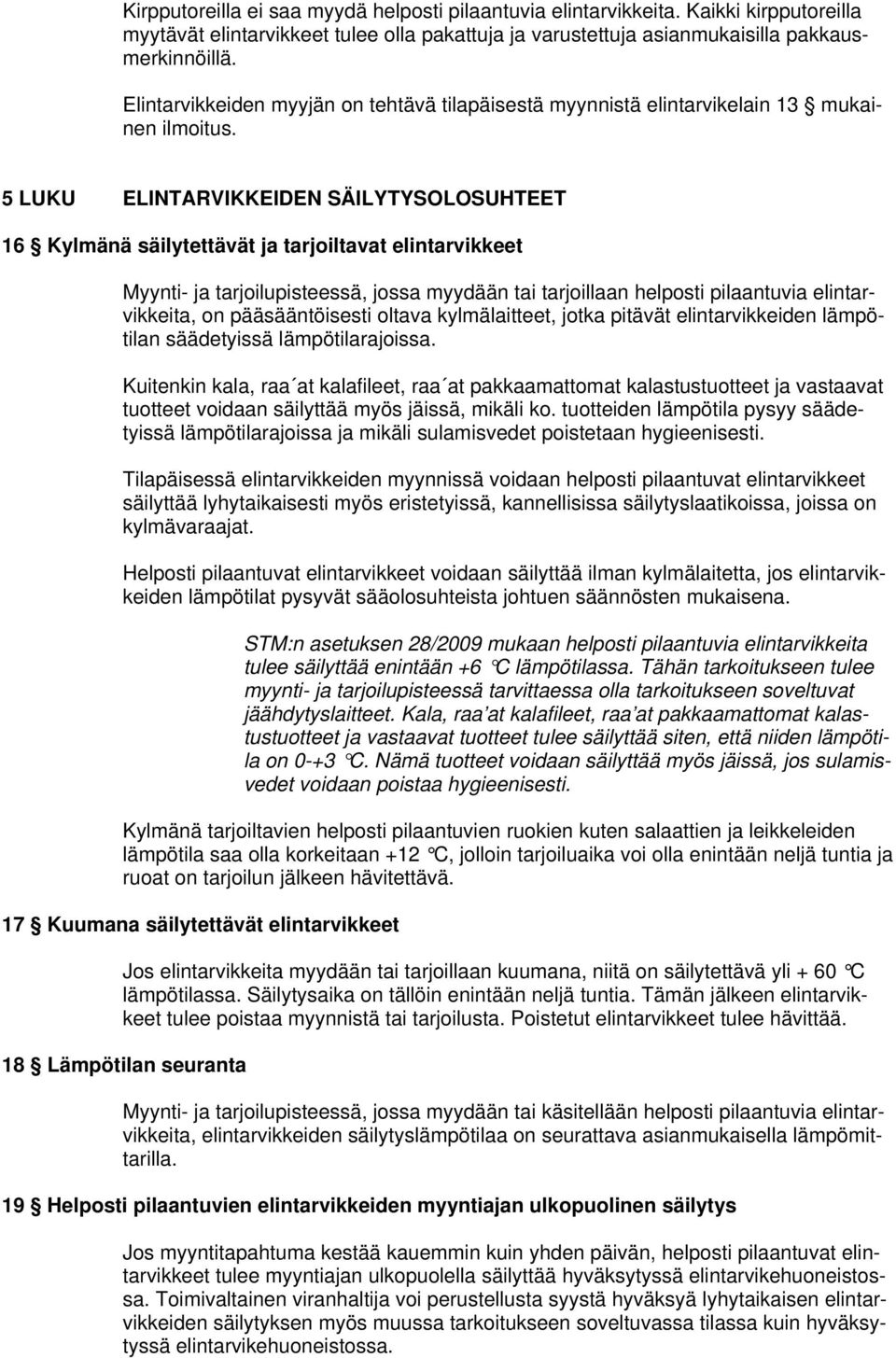 5 LUKU ELINTARVIKKEIDEN SÄILYTYSOLOSUHTEET 16 Kylmänä säilytettävät ja tarjoiltavat elintarvikkeet Myynti- ja tarjoilupisteessä, jossa myydään tai tarjoillaan helposti pilaantuvia elintarvikkeita, on