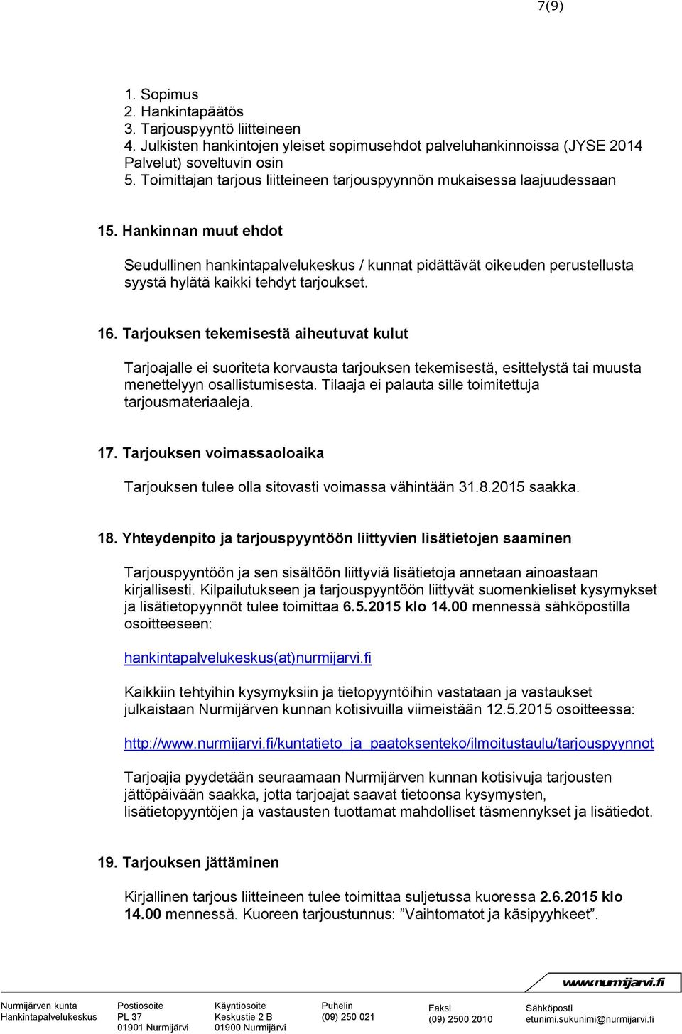 Hankinnan muut ehdot Seudullinen hankintapalvelukeskus / kunnat pidättävät oikeuden perustellusta syystä hylätä kaikki tehdyt tarjoukset. 16.