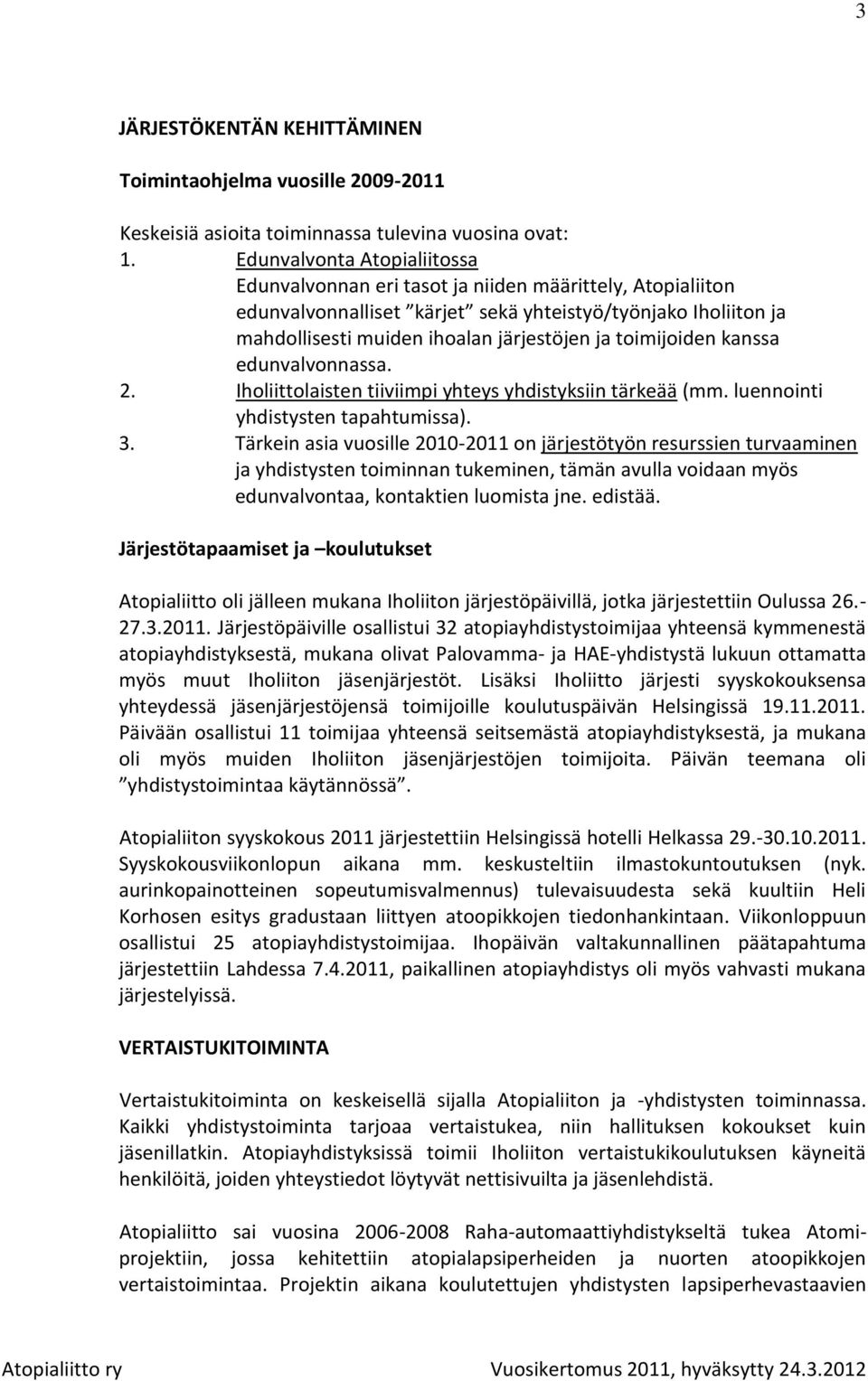 toimijoiden kanssa edunvalvonnassa. 2. Iholiittolaisten tiiviimpi yhteys yhdistyksiin tärkeää (mm. luennointi yhdistysten tapahtumissa). 3.