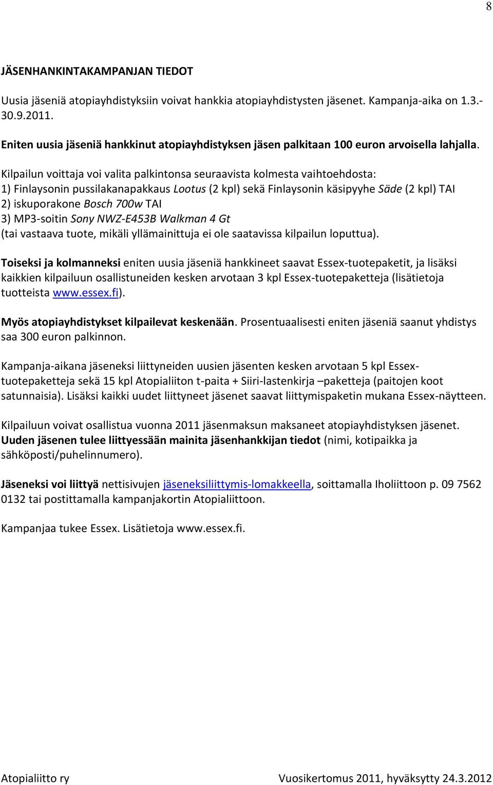 Kilpailun voittaja voi valita palkintonsa seuraavista kolmesta vaihtoehdosta: 1) Finlaysonin pussilakanapakkaus Lootus (2 kpl) sekä Finlaysonin käsipyyhe Säde (2 kpl) TAI 2) iskuporakone Bosch 700w