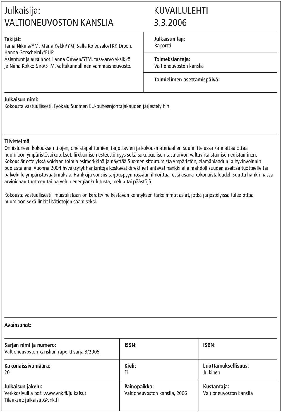 3.2006 Julkaisun laji: Raportti Toimeksiantaja: Valtioneuvoston kanslia Toimielimen asettamispäivä: Julkaisun nimi: Kokousta vastuullisesti.