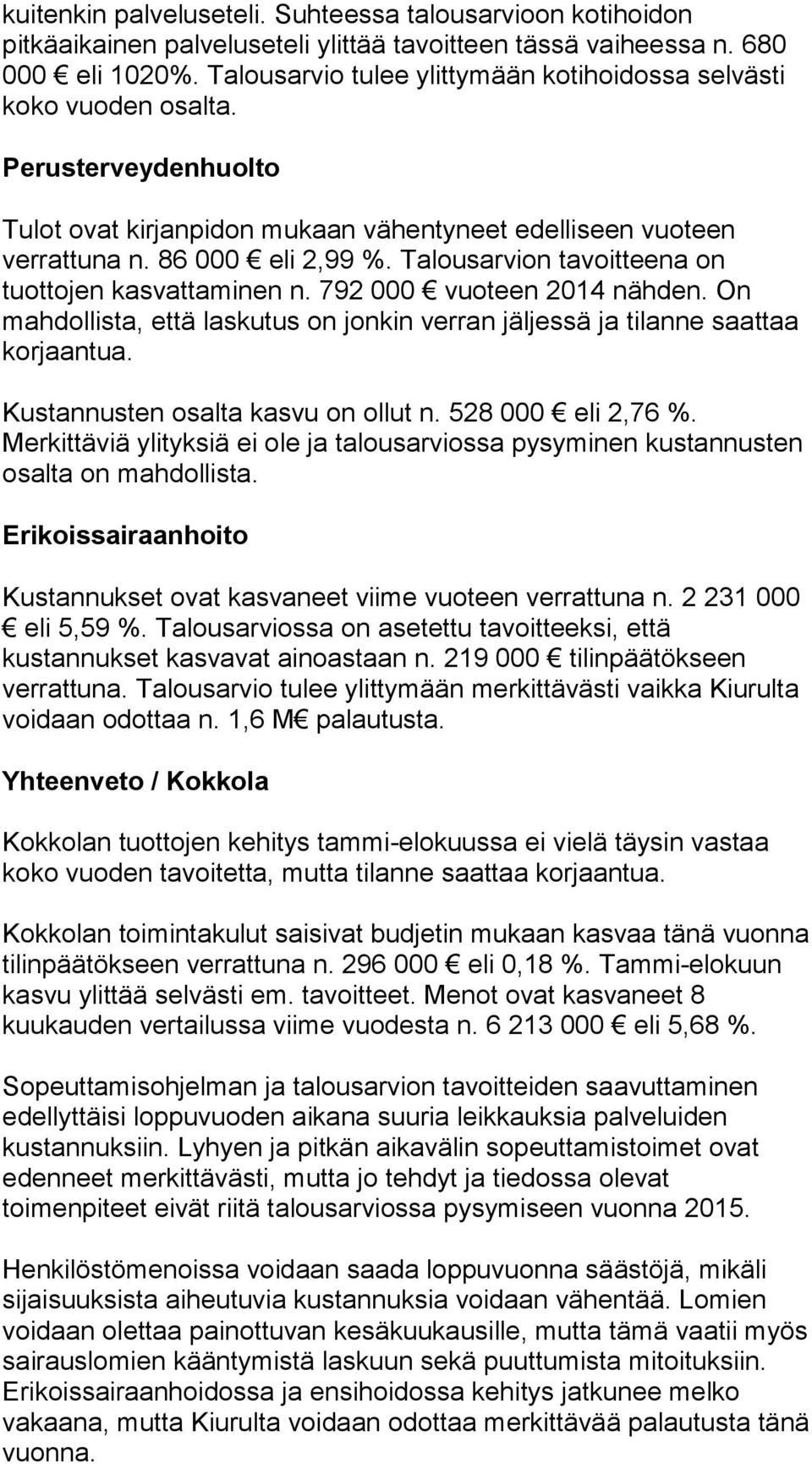 Talousarvion tavoitteena on tuottojen kasvattaminen n. 792 000 vuoteen 2014 nähden. On mahdollista, että laskutus on jonkin verran jäljessä ja tilanne saattaa korjaantua.