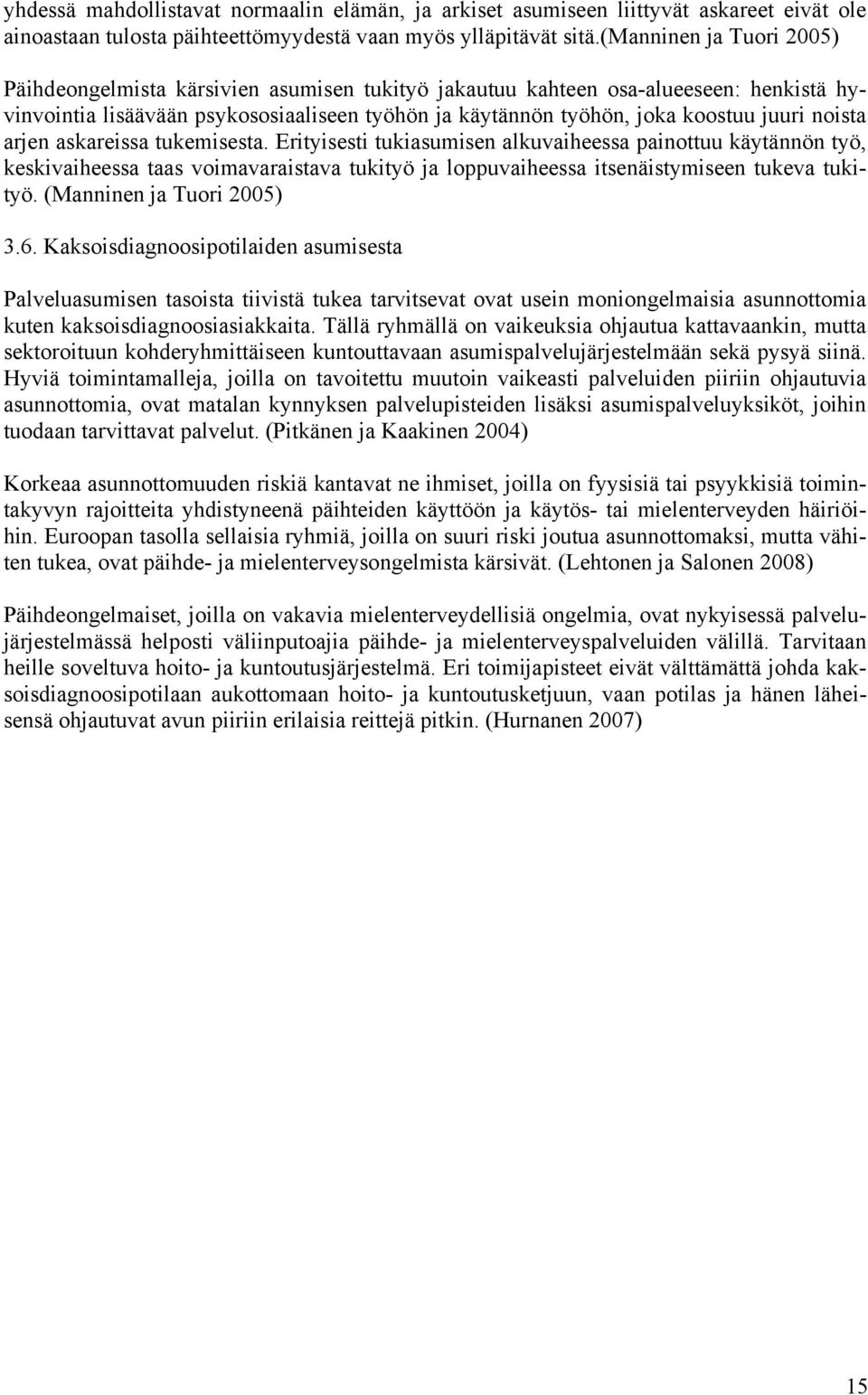 noista arjen askareissa tukemisesta. Erityisesti tukiasumisen alkuvaiheessa painottuu käytännön työ, keskivaiheessa taas voimavaraistava tukityö ja loppuvaiheessa itsenäistymiseen tukeva tukityö.