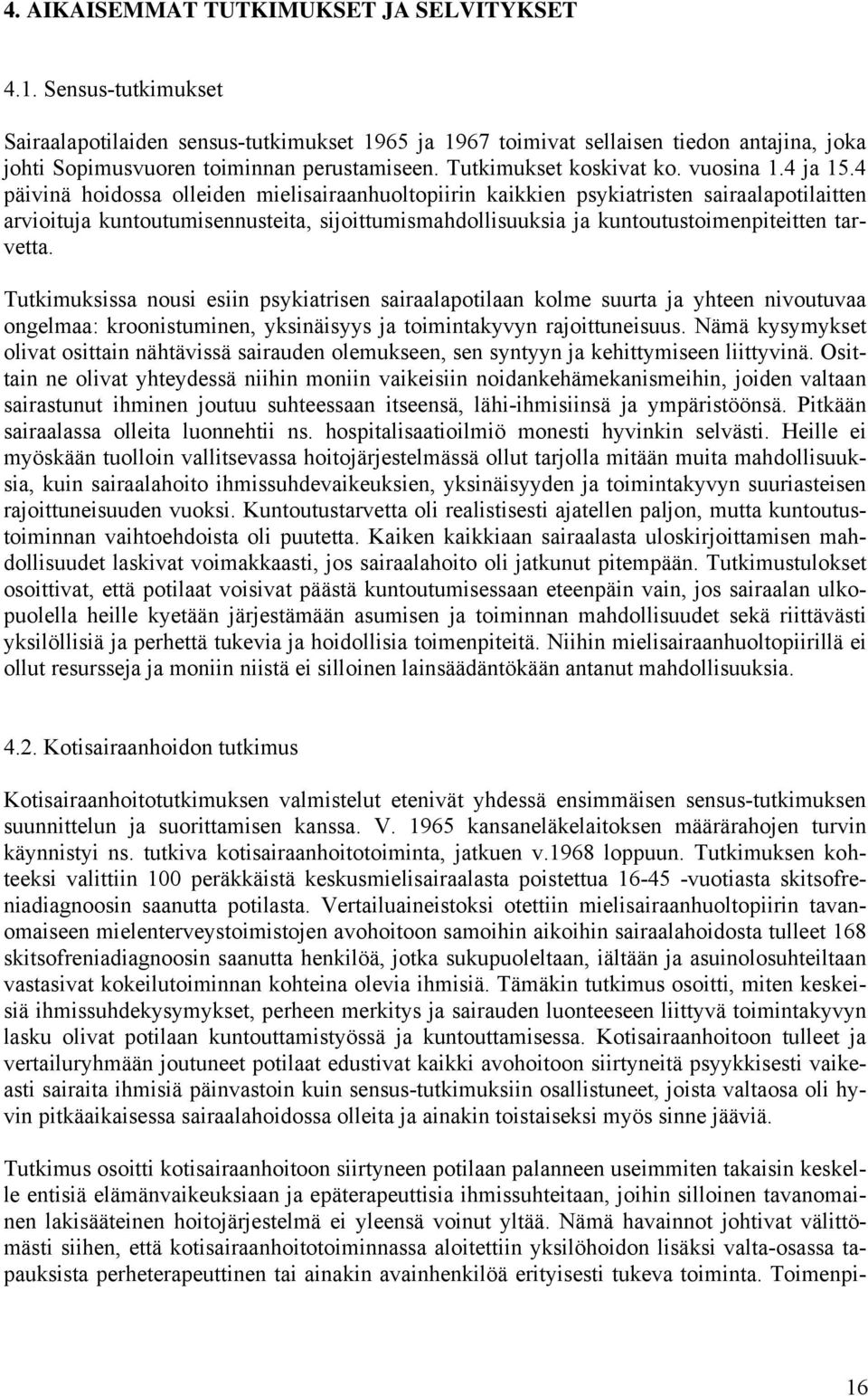 4 päivinä hoidossa olleiden mielisairaanhuoltopiirin kaikkien psykiatristen sairaalapotilaitten arvioituja kuntoutumisennusteita, sijoittumismahdollisuuksia ja kuntoutustoimenpiteitten tarvetta.