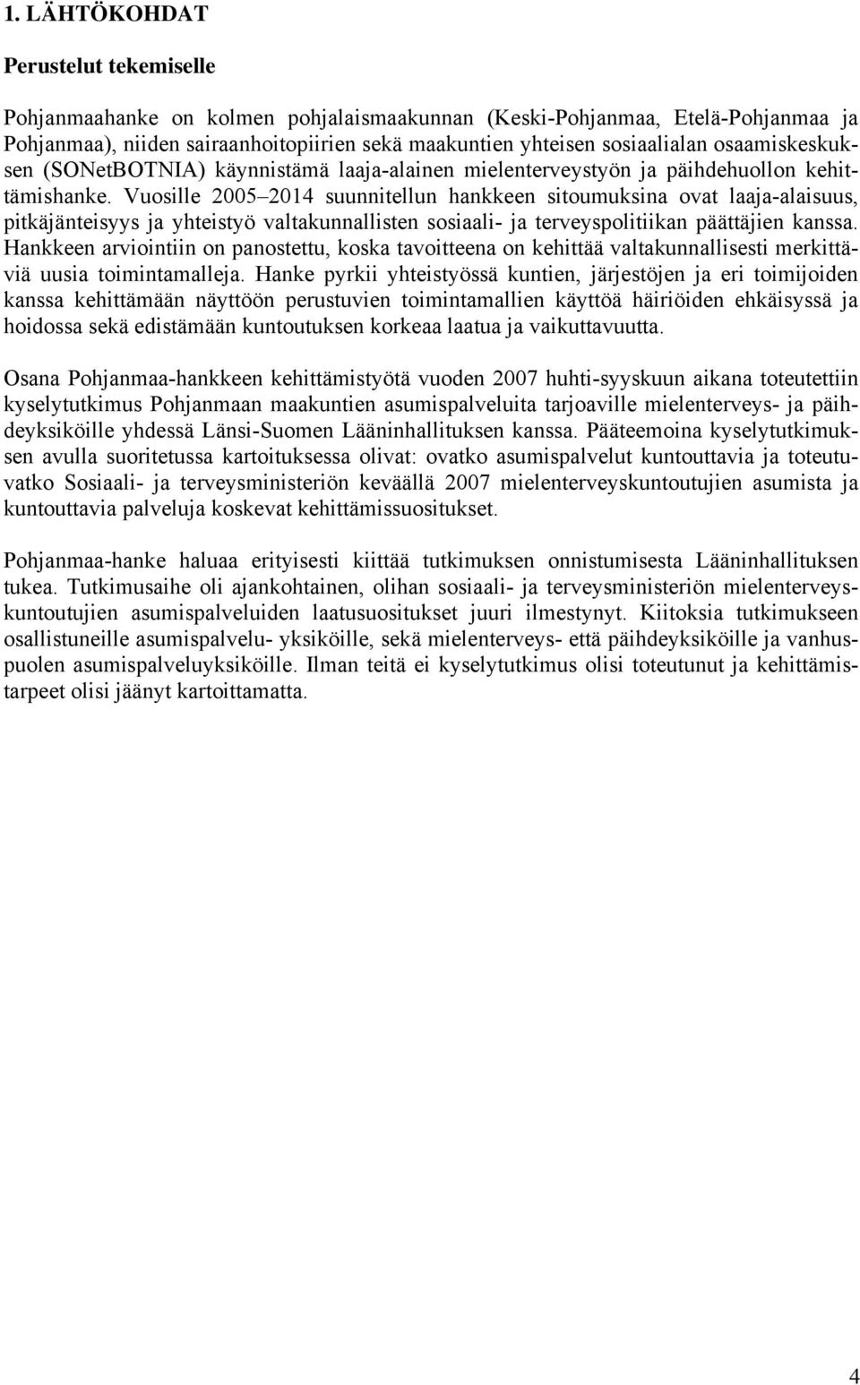 Vuosille 2005 2014 suunnitellun hankkeen sitoumuksina ovat laaja-alaisuus, pitkäjänteisyys ja yhteistyö valtakunnallisten sosiaali- ja terveyspolitiikan päättäjien kanssa.