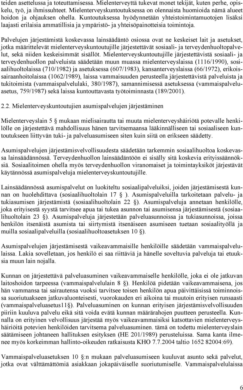 Kuntoutuksessa hyödynnetään yhteistoimintamuotojen lisäksi laajasti erilaisia ammatillisia ja ympäristö- ja yhteisöpainotteisia toimintoja.