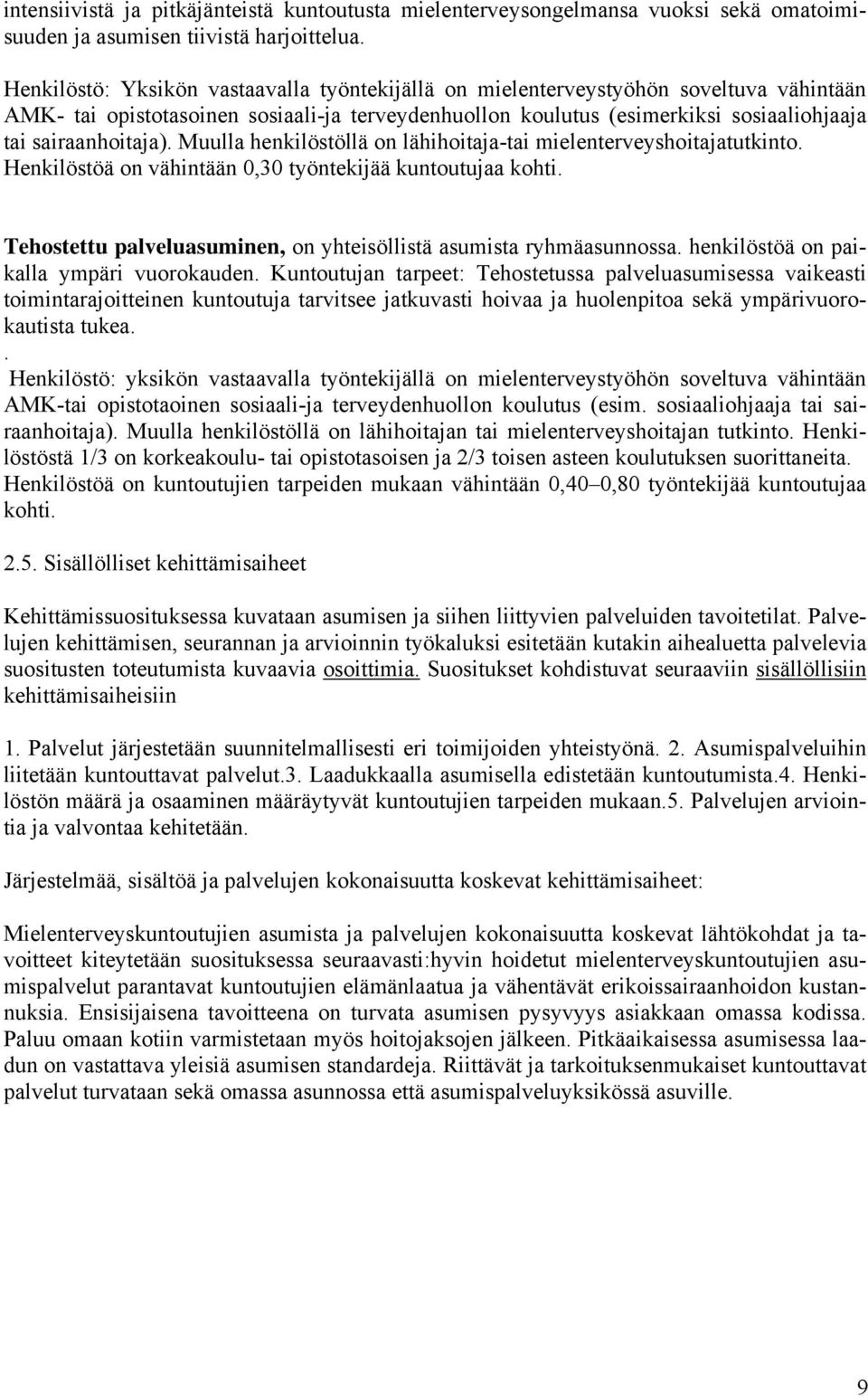 Muulla henkilöstöllä on lähihoitaja-tai mielenterveyshoitajatutkinto. Henkilöstöä on vähintään 0,30 työntekijää kuntoutujaa kohti. Tehostettu palveluasuminen, on yhteisöllistä asumista ryhmäasunnossa.