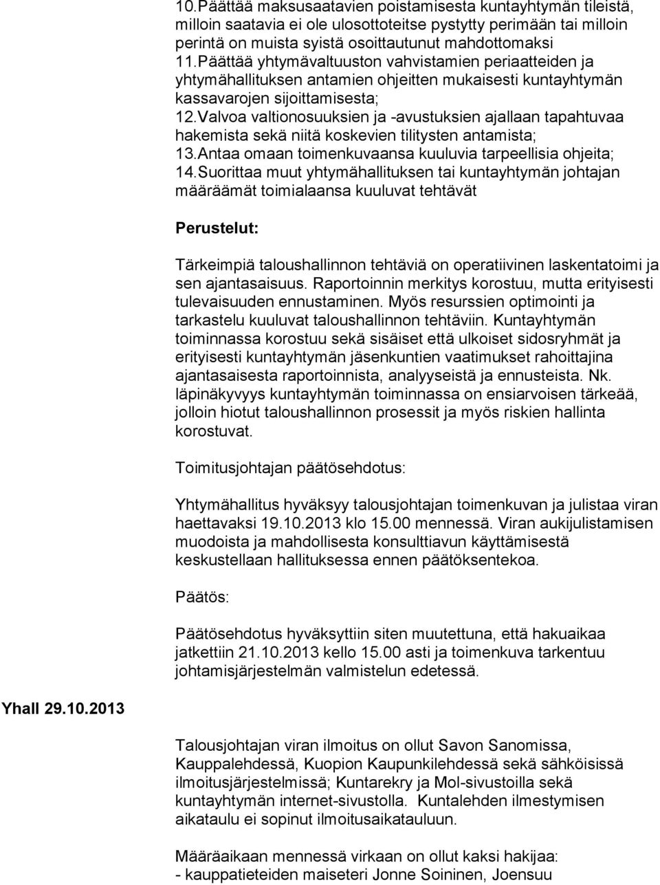 Valvoa valtionosuuksien ja -avustuksien ajallaan tapahtuvaa hakemista sekä niitä koskevien tilitysten antamista; 13.Antaa omaan toimenkuvaansa kuuluvia tarpeellisia ohjeita; 14.