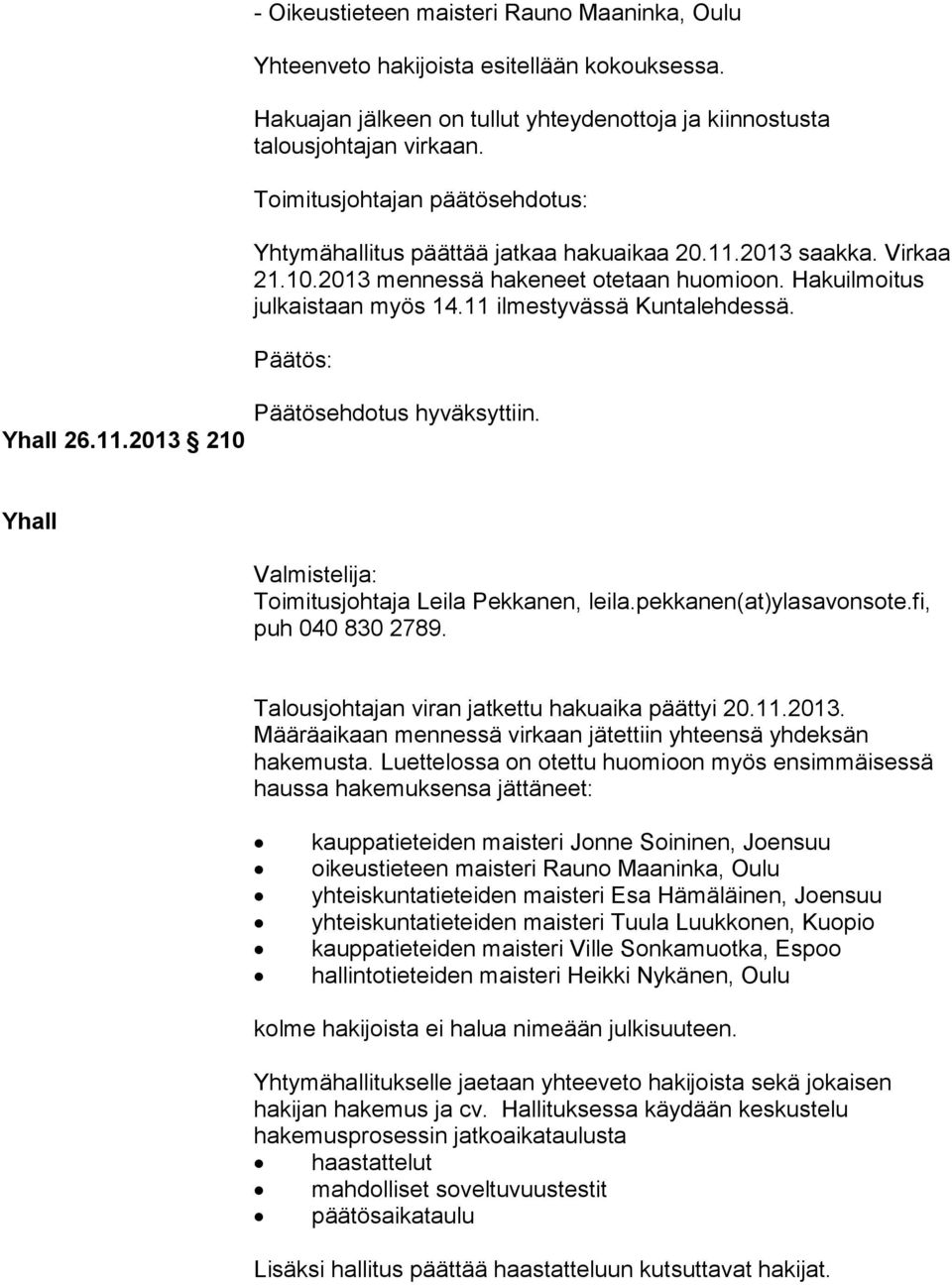 Yhall Valmistelija: Toimitusjohtaja Leila Pekkanen, leila.pekkanen(at)ylasavonsote.fi, puh 040 830 2789. Talousjohtajan viran jatkettu hakuaika päättyi 20.11.2013.